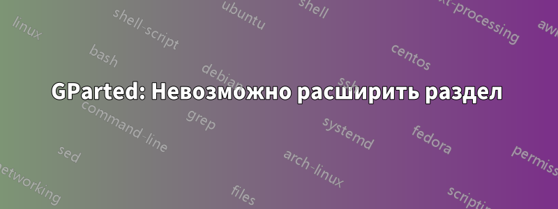 GParted: Невозможно расширить раздел