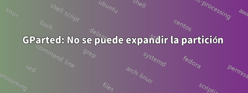 GParted: No se puede expandir la partición