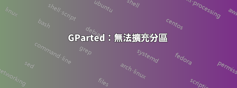 GParted：無法擴充分區