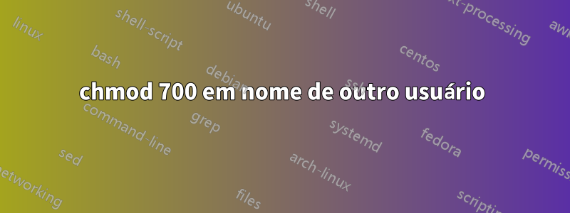chmod 700 em nome de outro usuário
