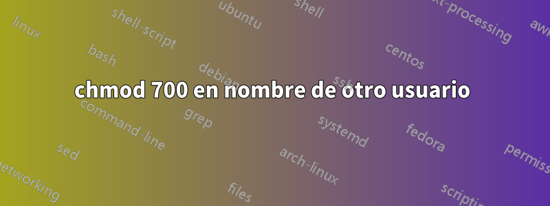 chmod 700 en nombre de otro usuario