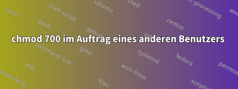 chmod 700 im Auftrag eines anderen Benutzers