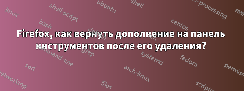 Firefox, как вернуть дополнение на панель инструментов после его удаления?