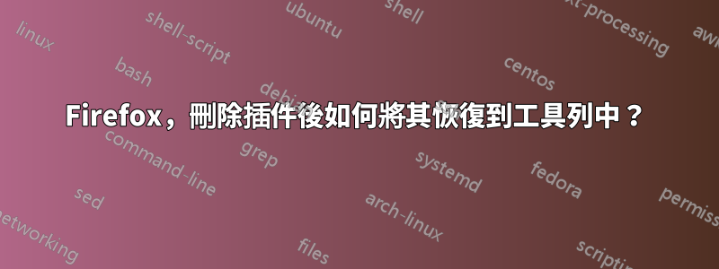 Firefox，刪除插件後如何將其恢復到工具列中？