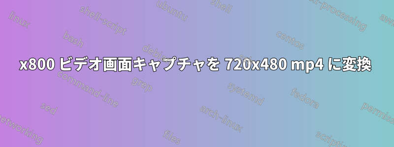 1280x800 ビデオ画面キャプチャを 720x480 mp4 に変換