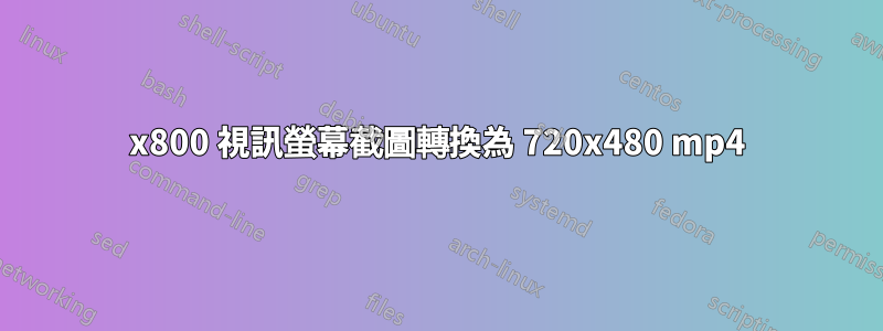 1280x800 視訊螢幕截圖轉換為 720x480 mp4