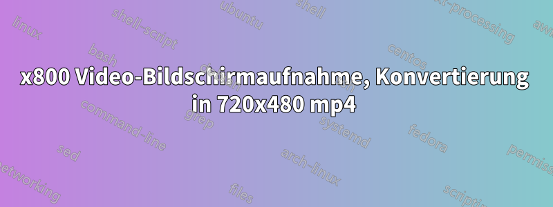 1280x800 Video-Bildschirmaufnahme, Konvertierung in 720x480 mp4
