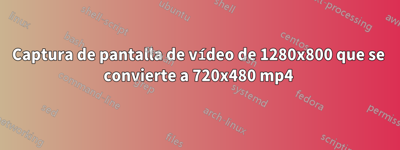 Captura de pantalla de vídeo de 1280x800 que se convierte a 720x480 mp4