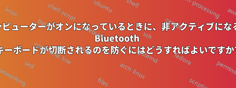 コンピューターがオンになっているときに、非アクティブになると Bluetooth キーボードが切断されるのを防ぐにはどうすればよいですか?