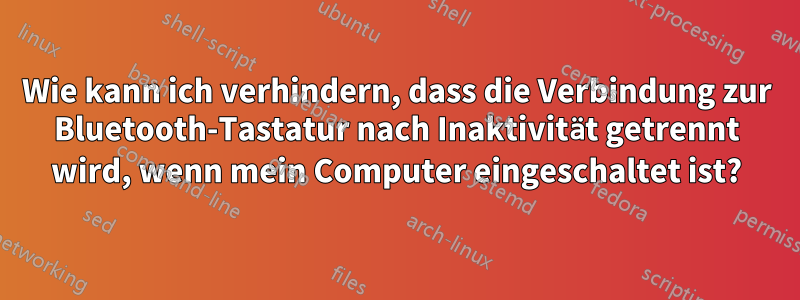 Wie kann ich verhindern, dass die Verbindung zur Bluetooth-Tastatur nach Inaktivität getrennt wird, wenn mein Computer eingeschaltet ist?