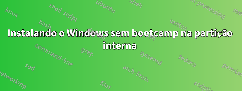 Instalando o Windows sem bootcamp na partição interna