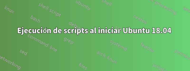 Ejecución de scripts al iniciar Ubuntu 18.04