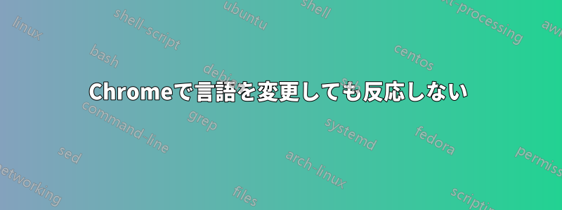 Chromeで言語を変更しても反応しない