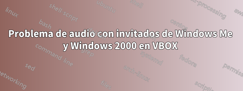 Problema de audio con invitados de Windows Me y Windows 2000 en VBOX