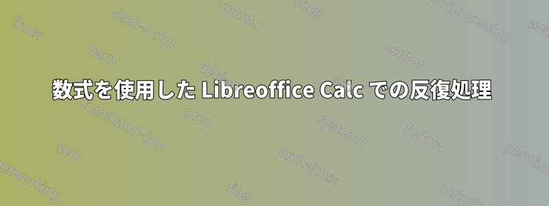数式を使用した Libreoffice Calc での反復処理