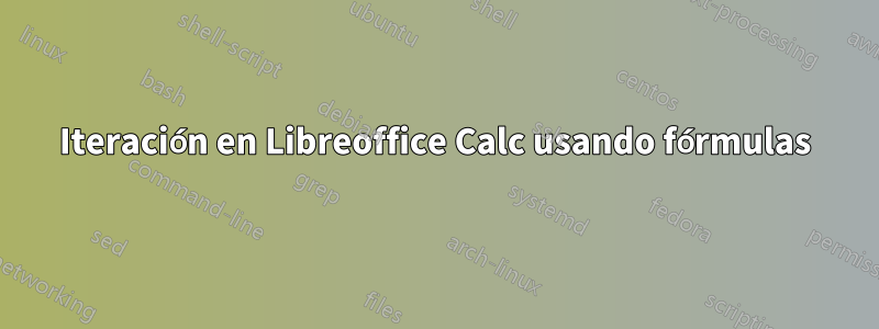 Iteración en Libreoffice Calc usando fórmulas
