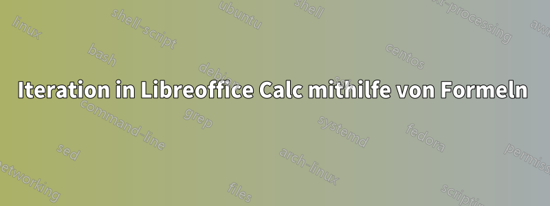 Iteration in Libreoffice Calc mithilfe von Formeln
