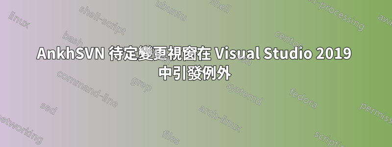 AnkhSVN 待定變更視窗在 Visual Studio 2019 中引發例外