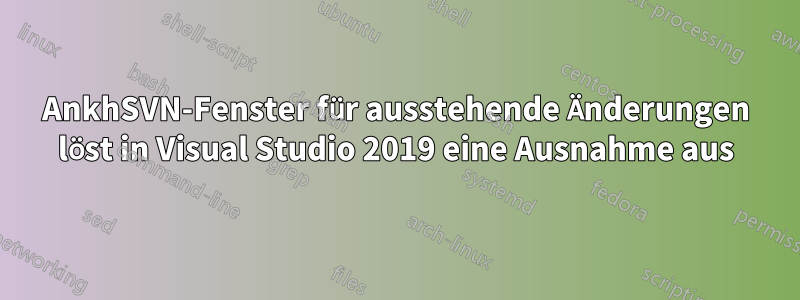 AnkhSVN-Fenster für ausstehende Änderungen löst in Visual Studio 2019 eine Ausnahme aus