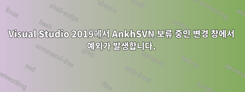 Visual Studio 2019에서 AnkhSVN 보류 중인 변경 창에서 예외가 발생합니다.