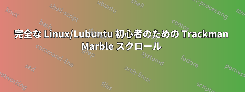 完全な Linux/Lubuntu 初心者のための Trackman Marble スクロール