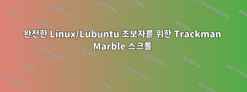 완전한 Linux/Lubuntu 초보자를 위한 Trackman Marble 스크롤