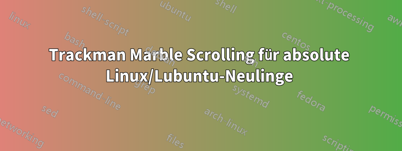 Trackman Marble Scrolling für absolute Linux/Lubuntu-Neulinge