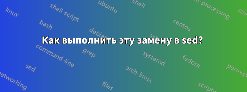 Как выполнить эту замену в sed?