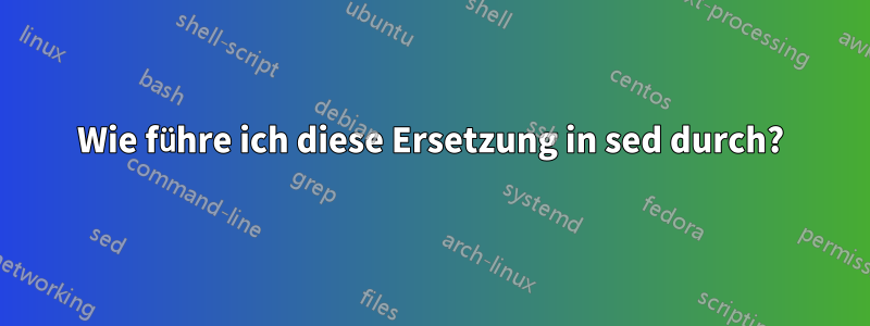 Wie führe ich diese Ersetzung in sed durch?