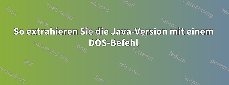 So extrahieren Sie die Java-Version mit einem DOS-Befehl
