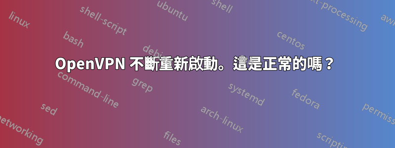 OpenVPN 不斷重新啟動。這是正常的嗎？