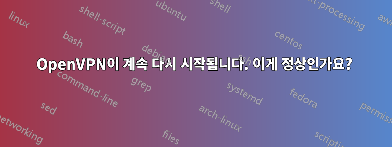 OpenVPN이 계속 다시 시작됩니다. 이게 정상인가요?