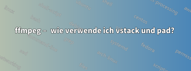 ffmpeg – wie verwende ich vstack und pad?