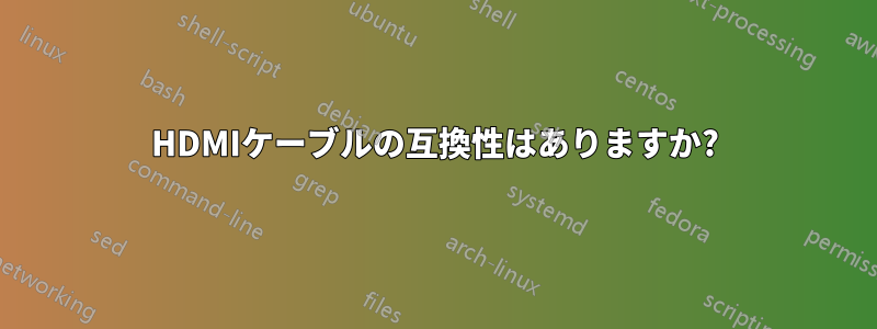 HDMIケーブルの互換性はありますか?