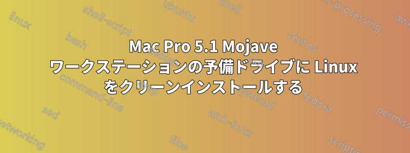 Mac Pro 5.1 Mojave ワークステーションの予備ドライブに Linux をクリーンインストールする