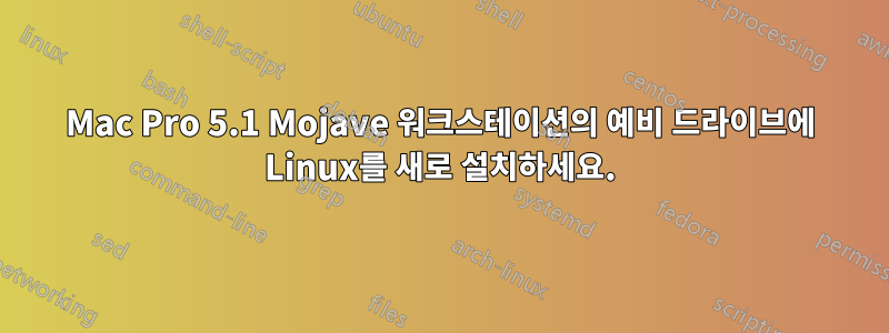 Mac Pro 5.1 Mojave 워크스테이션의 예비 드라이브에 Linux를 새로 설치하세요.