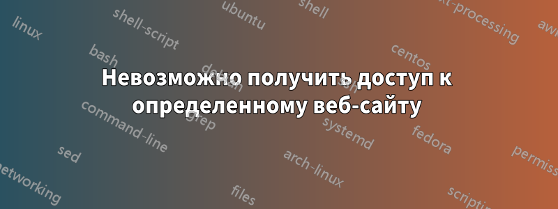 Невозможно получить доступ к определенному веб-сайту