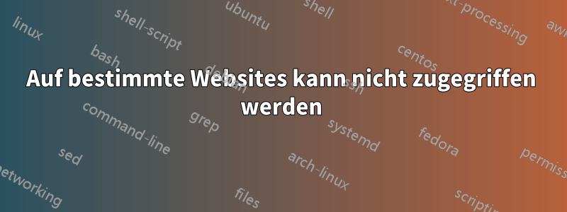 Auf bestimmte Websites kann nicht zugegriffen werden