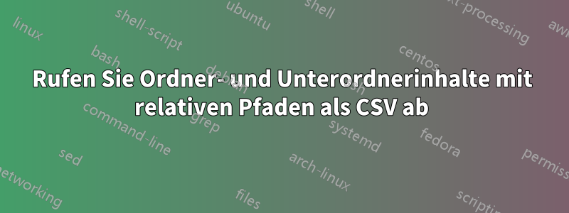 Rufen Sie Ordner- und Unterordnerinhalte mit relativen Pfaden als CSV ab