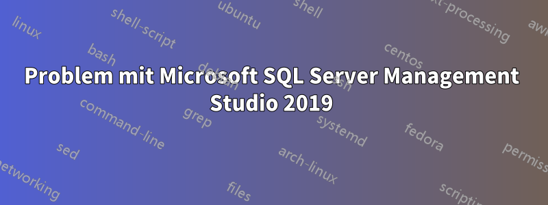 Problem mit Microsoft SQL Server Management Studio 2019