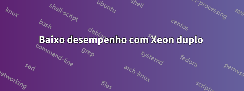 Baixo desempenho com Xeon duplo