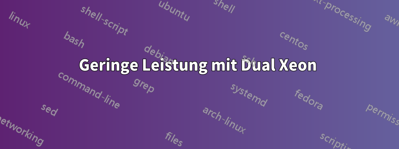 Geringe Leistung mit Dual Xeon