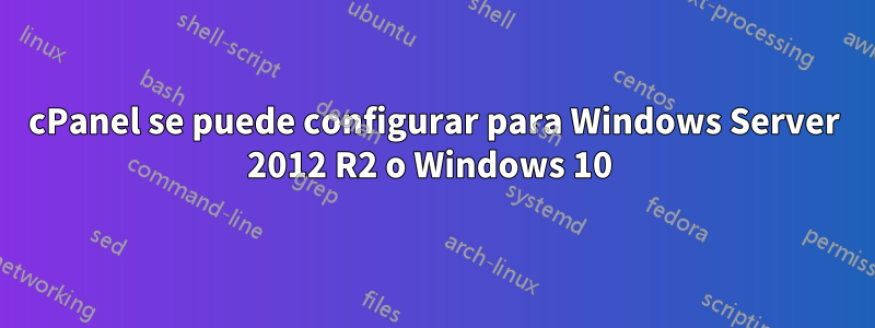 cPanel se puede configurar para Windows Server 2012 R2 o Windows 10 