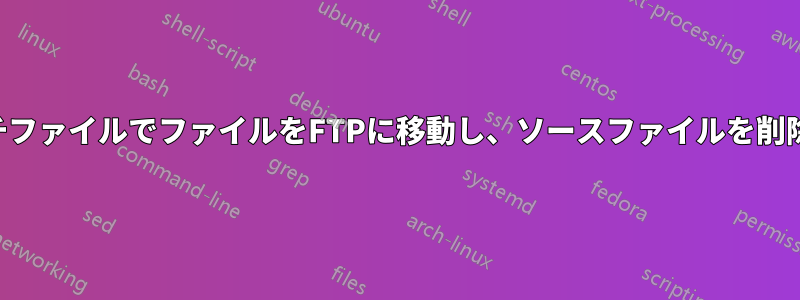 バッチファイルでファイルをFTPに移動し、ソースファイルを削除する