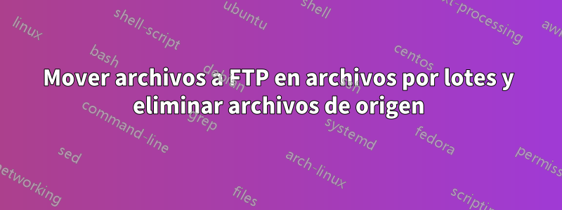 Mover archivos a FTP en archivos por lotes y eliminar archivos de origen