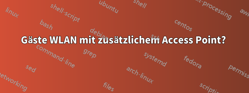 Gäste WLAN mit zusätzlichem Access Point?