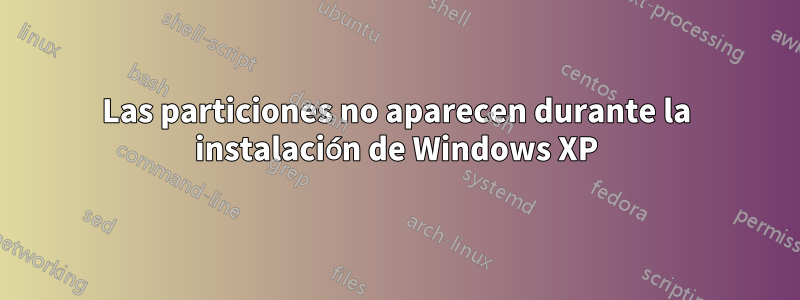 Las particiones no aparecen durante la instalación de Windows XP