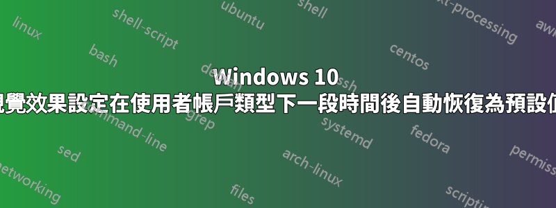 Windows 10 視覺效果設定在使用者帳戶類型下一段時間後自動恢復為預設值