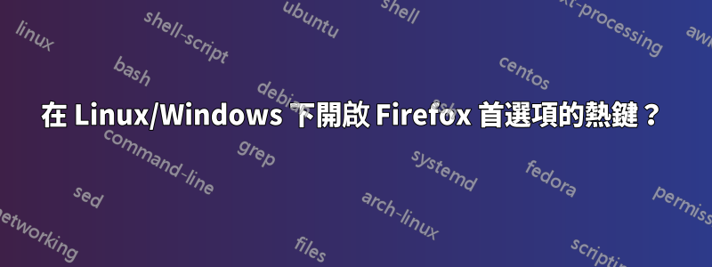 在 Linux/Windows 下開啟 Firefox 首選項的熱鍵？