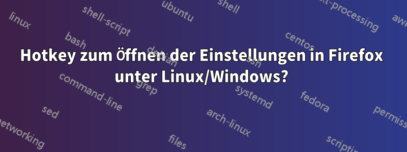 Hotkey zum Öffnen der Einstellungen in Firefox unter Linux/Windows?